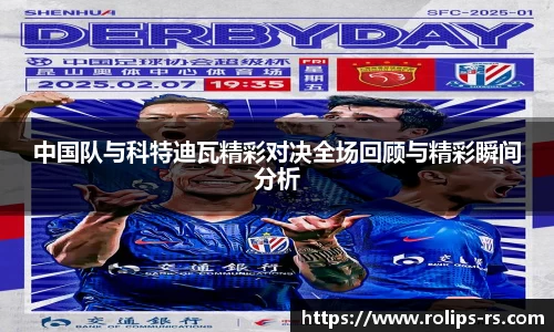 中国队与科特迪瓦精彩对决全场回顾与精彩瞬间分析