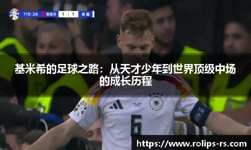 基米希的足球之路：从天才少年到世界顶级中场的成长历程