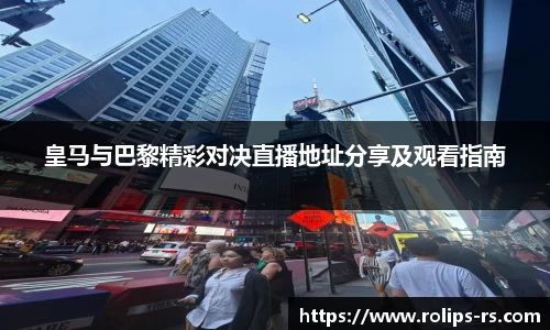 皇马与巴黎精彩对决直播地址分享及观看指南