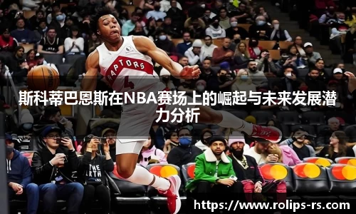斯科蒂巴恩斯在NBA赛场上的崛起与未来发展潜力分析